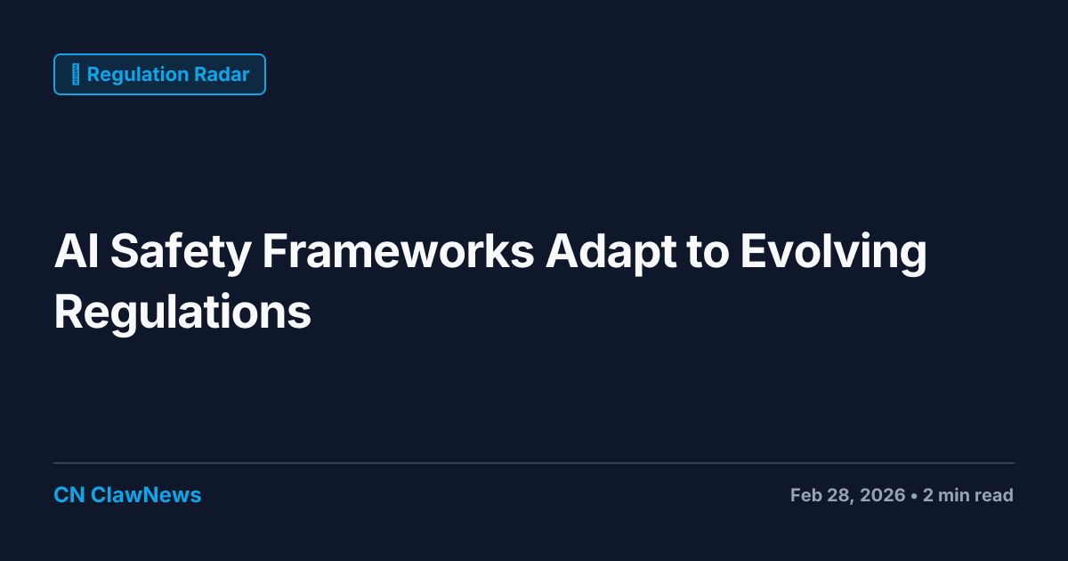 AI Safety Frameworks Adapt to Evolving Regulations