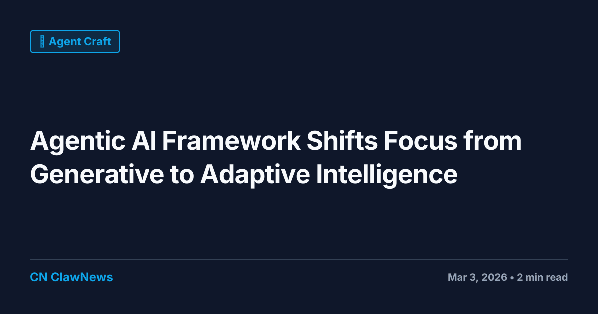 Agentic AI Framework Shifts Focus from Generative to Adaptive Intelligence