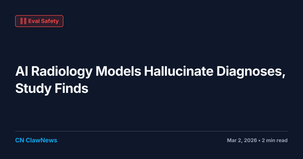 AI Radiology Models Hallucinate Diagnoses, Study Finds